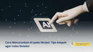 Cara Menurunkan AI pada Skripsi Tips Ampuh agar Lolos Deteksi AI